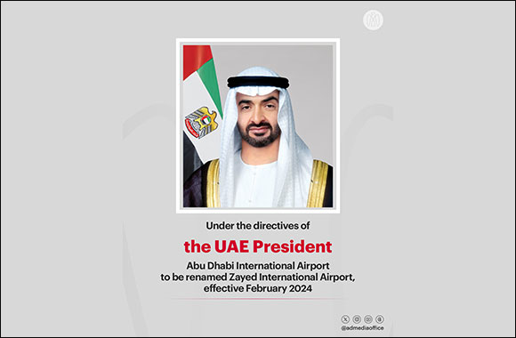 Under the directives of the UAE President Abu Dhabi International Airport to be renamed Zayed International Airport New official name to take effect in February 2024